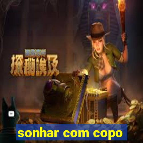 sonhar com copo